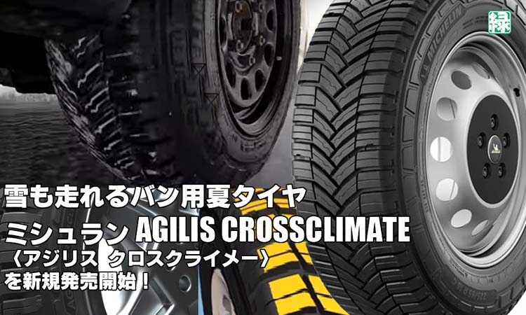 【新発売】バン用オールシーズンタイヤ、ミシュラン AGILIS CROSSCLIMATEを新規発売開始！  