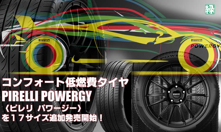 【追加発売】コンフォート低燃費タイヤ、ピレリ POWERGY 、17ズ追加で新規発売開始！