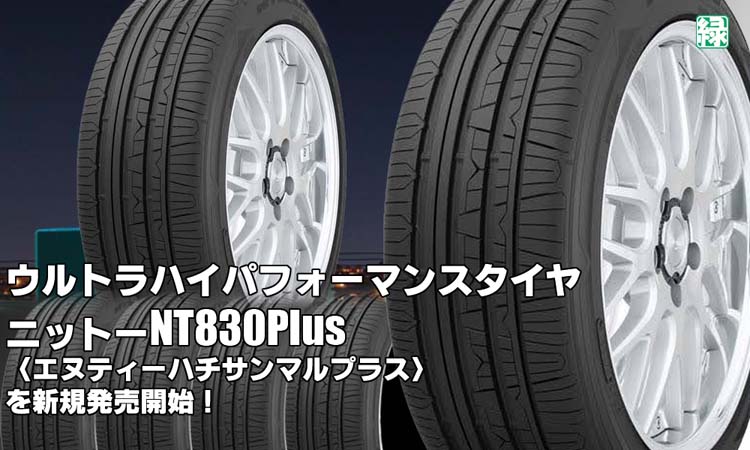 【新発売】ウルトラハイパフォーマンスコンフォートタイヤ、ニットーNT830Plusを新規発売開始！  