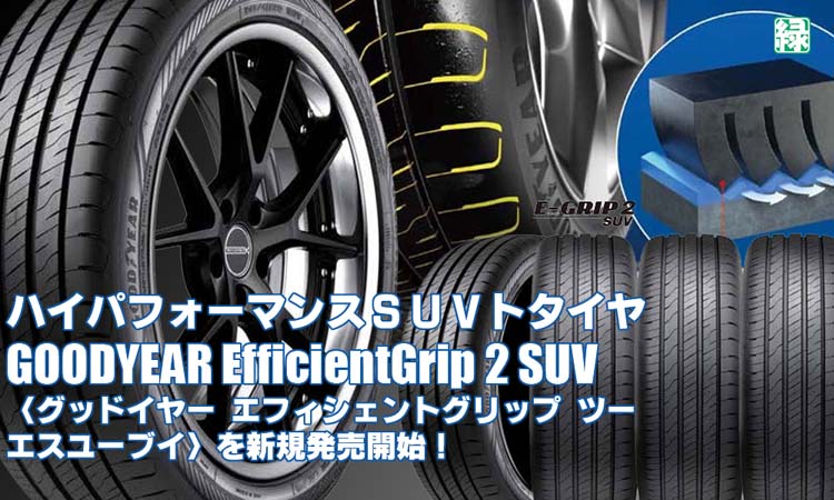【新発売】ハイパフォーマンスコンフォートタイヤ、グッドイヤーEfficientGrip 2 SUVを新規発売開始！